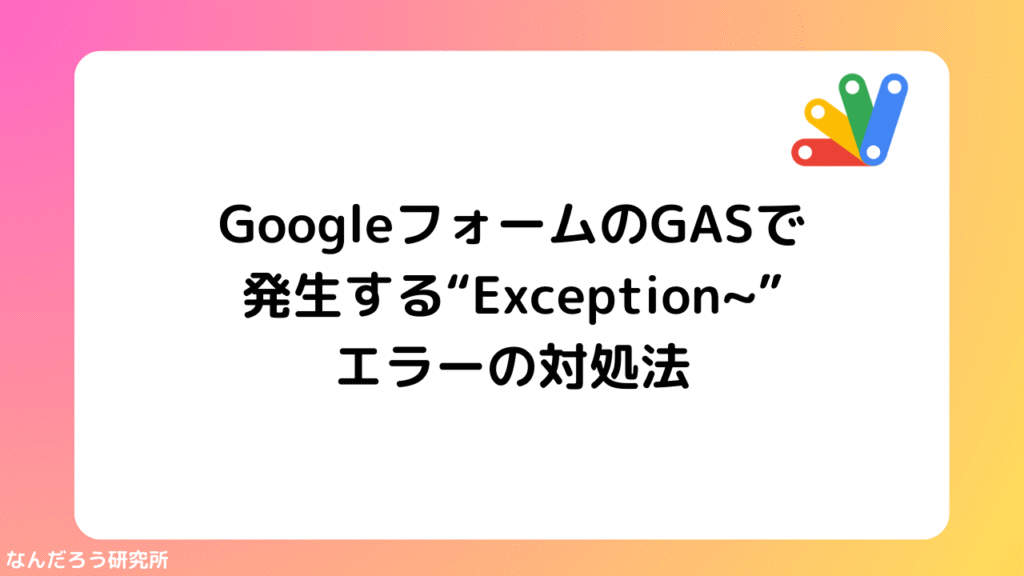 GAS】Googleフォームで “Exception: Unexpected error while